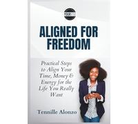Aligned for Freedom: Practical Steps to Align Your Time, Money & Energy for the Life You Really Want