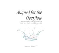 Aligned for the Overflow: A Worship Team Workbook for Spirit-Led Unity and Excellence