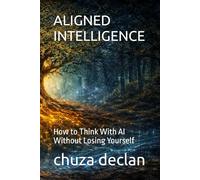 ALIGNED INTELLIGENCE: How to Think With AI Without Losing Yourself