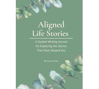Aligned Life Stories: A Guided Writing Journal for Exploring the Stories That Have Shaped You