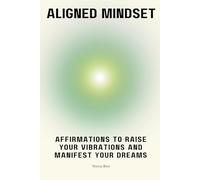 Aligned Mindset : Affirmations to Raise Your Vibrations and Manifest Your Dreams