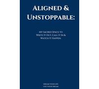 Aligned & Unstoppable: A Manifestation Journal for Your Dream Life: Your Sacred Space to Write It Out, Call It In & Watch It Happen. #Unstoppable #manifestation