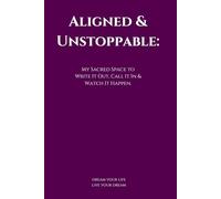 Aligned & Unstoppable: A Manifestation Journal for Your Dream Life: Your Sacred Space to Write It Out, Call It In & Watch It Happen. #Unstoppable #manifestation