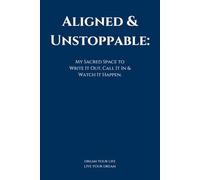 Aligned & Unstoppable: A Manifestation Journal for Your Dream Life: Your Sacred Space to Write It Out, Call It In & Watch It Happen. #Unstoppable #manifestation