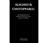 Aligned & Unstoppable: A Manifestation Journal for Your Dream Life: Your Sacred Space to Write It Out, Call It In & Watch It Happen. #Unstoppable #manifestation