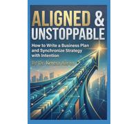 Aligned & Unstoppable: How to Write a Business Plan and Synchronize Strategy with Intention
