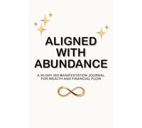 Aligned With Abundance: A 90-Day 369 Manifestation Journal for Wealth and Financial Flow - Learn the Powerful Practice of Intention, Repetition, and Alignment to Attract Prosperity