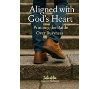 ALIGNED WITH GOD'S HEART - Winning the Battle Over Busyness: Interactive Bible Learning - Learners' Workbook