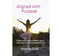 Aligned with Purpose: A Faith-Based Guide to Mindset, Peace, and Living the Life God Designed for You