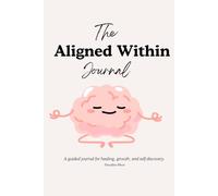 Aligned Within: A guided journal for healing, growth, and self-discovery.