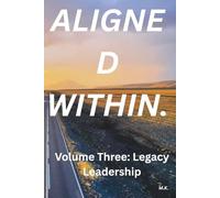 Aligned Within: Volume Three: Legacy Leadership