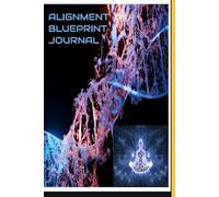 Alignment Blueprint Journal: A Guide to Creating a Mindset That Will Provide the Future Version of Yourself Fulfillment