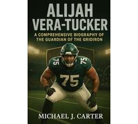 Alijah Vera-Tucker: A Comprehensive Biography of the Guardian of the Gridiron