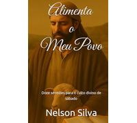 Alimenta o Meu Povo: Doze sermões para o culto divino de sábado