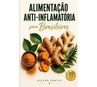 Alimentação Anti-Inflamatória para Brasileiros: O plano de 30 dias com comida de verdade para reduzir dores, inchaço e cansaço - com ingredientes que você encontra no mercado