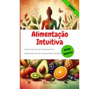 Alimentação Intuitiva: Liberte seu Corpo de Dietas Restritivas e Redescubra o Prazer da Alimentação Consciente