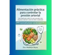 Alimentación práctica para controlar la presión arterial: Guía simple para reducir el sodio y cuidar tu corazón