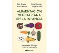 Alimentación vegetariana en la infancia: Las Respuestas Definitivas a Todas Tus Veggie-dudas/ the Definitive Answers to All Your Veggie-doubts