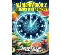 ALIMENTACIÓN Y RITMOS CIRCADIANOS: Sincroniza tu dieta con tu reloj biológico