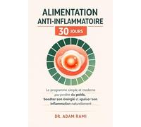 Alimentation Anti-Inflammatoire 30 Jours: Le programme simple et moderne pour perdre du poids, booster son énergie et apaiser son inflammation naturellement