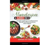 Alimentazione 4 LIBRI in 1 - Consigli Completi per una Alimentazione Naturale, u