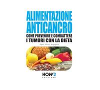 ALIMENTAZIONE ANTICANCRO: Come Prevenire e Combattere i Tumori con la Dieta