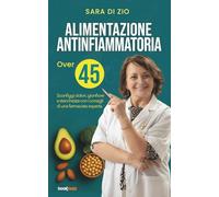 ALIMENTAZIONE ANTINFIAMMATORIA Over 45: Sconfiggi dolori, gonfiore e stanchezza con i consigli di una farmacista esperta