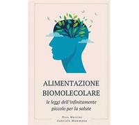 Alimentazione biomolecolare. Le leggi dell’infinitamente piccolo per la salute. Nuova ediz.