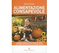 Alimentazione consapevole. Nozioni e semplici ricette per nutrirsi ed essere coscienti della propria salute