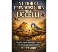 ALIMENTAZIONE E CURA DEGLI UCCELLI: Come offrire loro una dieta equilibrata e naturale anche se sei alle prime armi con l'ornitologia!