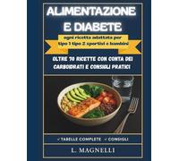 Alimentazione e diabete: oltre 70 ricette con conta dei carboidrati e consigli pratici per diabete tipo 1 e diabete tipo 2