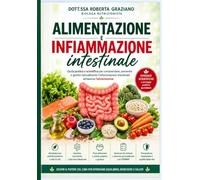 Alimentazione e infiammazione intestinale: Guida pratica e scientifica per comprendere, prevenire e gestire naturalmente l'infiammazione intestinale attraverso l'alimentazione