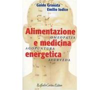Alimentazione e medicina energetica. Omeopatia, agopuntura, ayurveda