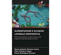 ALIMENTAZIONE E SCLEROSI LATERALE AMIOTROFICA: Effetto di diversi alimenti e nutrienti sul rischio e sulla progressione della sclerosi laterale amiotrofica
