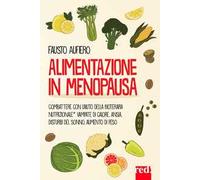 Alimentazione in menopausa. Combattere con l'aiuto della Bioterapia Nutrizionale® vampate di calore, ansia, disturbi del sonno, aumento di peso