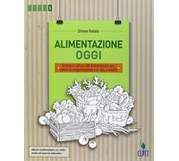 Alimentazione oggi. Scienza e cultura dell'alimentazione per i servizi di enogastronomia e di sala e vendita. Per le Scuole superiori. Con Contenuto digitale (fornito elettronicamente)