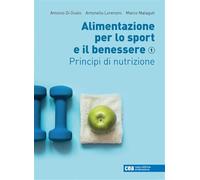 Alimentazione per lo sport e il benessere. Volume 1. Principi di nutrizione. ...