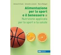 Alimentazione per lo sport e il benessere. Volume 2. Nutrizione applicata per...