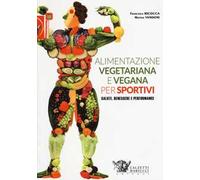 Alimentazione vegetariana e vegana per sportivi. Salute, benessere e performance