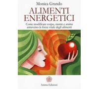 Alimenti energetici. Come modificare corpo, mente e anima attraverso la forza vitale degli alimenti