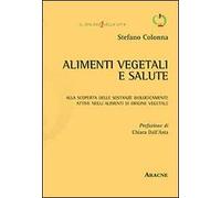 Alimenti vegetali e salute. Alla scoperta delle sostanze biologicamente attive negli alimenti di origine vegetale