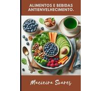 Alimentos e Bebidas Antienvelhecimento.: Transforme Sua Alimentação e Revitalize Seu Corpo
