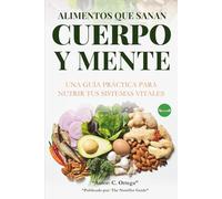 Alimentos Que Sanan Cuerpo y Mente: Una guía práctica para nutrir tus sistemas vitales