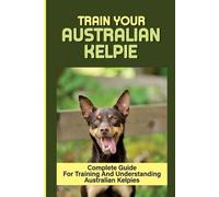 Alina Franciscus Train Your Australian Kelpie (Tascabile)