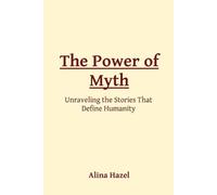 Alina Hazel The Power of Myth: Unraveling the Stories That Define Hu (Tascabile)