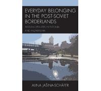 Alina Jašina-Schäfe Everyday Belonging in the Post-Soviet Borderland (Tascabile)
