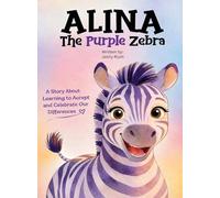 Alina the Purple Zebra: A Story About Learning to Accept and Celebrate Our Differences