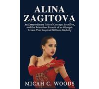 ALINA ZAGITOVA: An Extraordinary Tale of Courage, Sacrifice, and the Relentless Pursuit of an Olympic Dream That Inspired Millions Globally