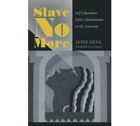Slave No More: Self-Liberation before Abolitionism in the Americas by Aline Helg