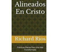 Alineados En Cristo: Prácticas Diarias Para Una Vida Transformada